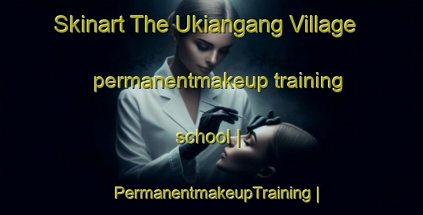 Skinart The Ukiangang Village permanentmakeup training school | PermanentmakeupTraining | PermanentmakeupClasses | SkinartTraining-Kiribati
